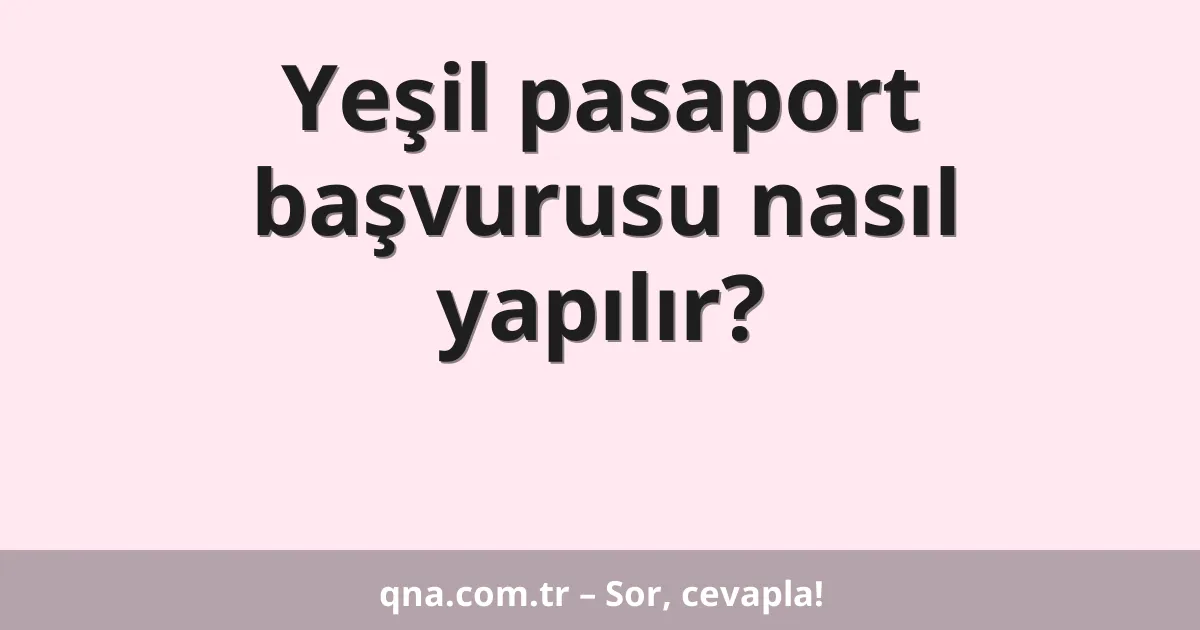 Yeşil pasaport başvurusu nasıl yapılır?