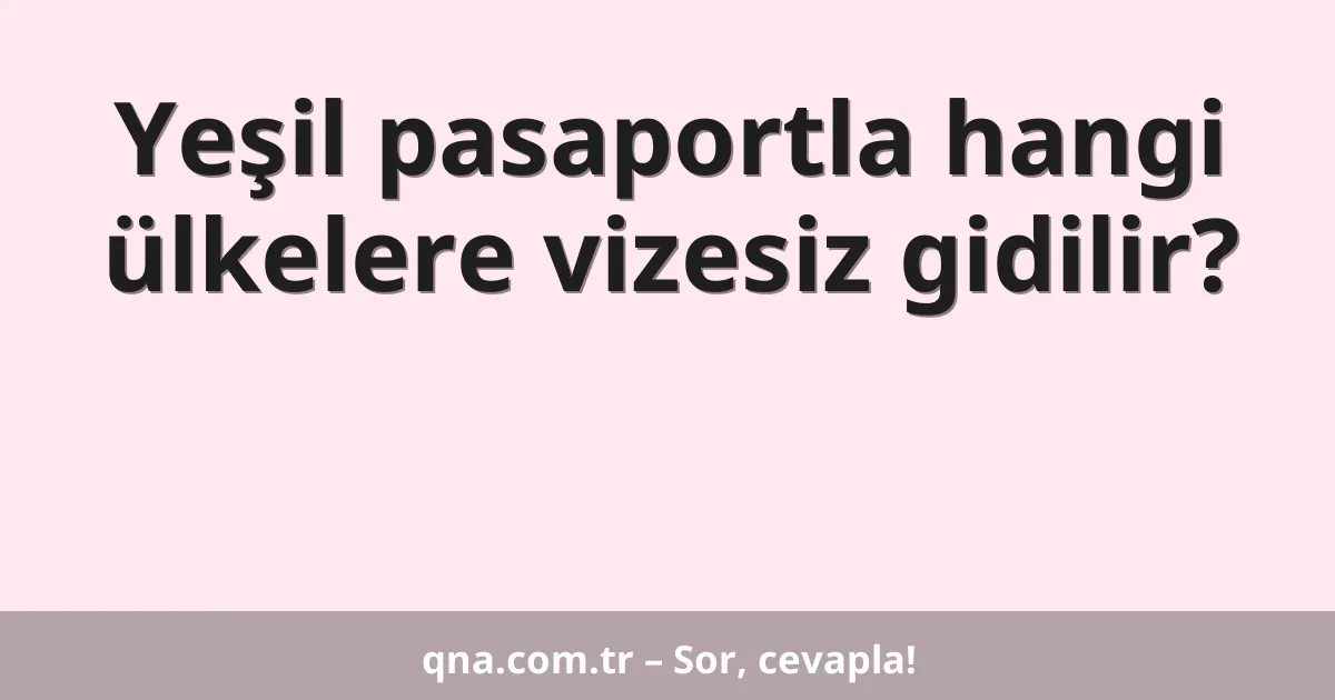 Yeşil pasaportla hangi ülkelere vizesiz gidilir?