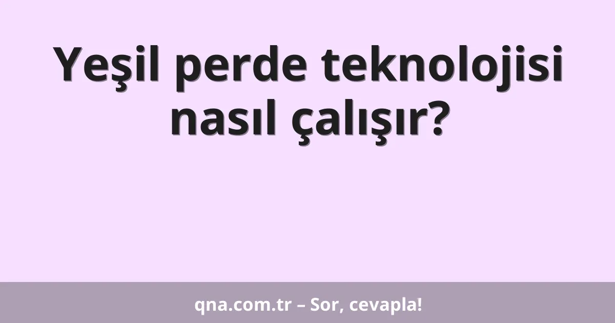 Yeşil perde teknolojisi nasıl çalışır?