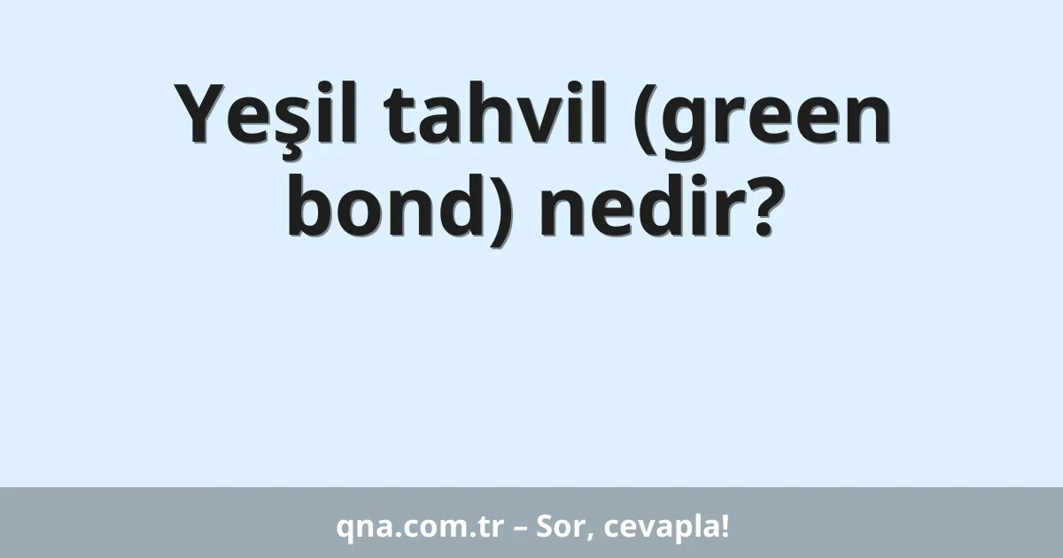 Yeşil tahvil (green bond) nedir?