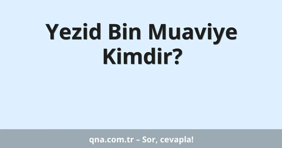Yezid Bin Muaviye Kimdir?