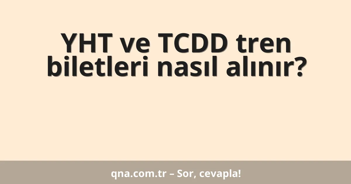 YHT ve TCDD tren biletleri nasıl alınır?