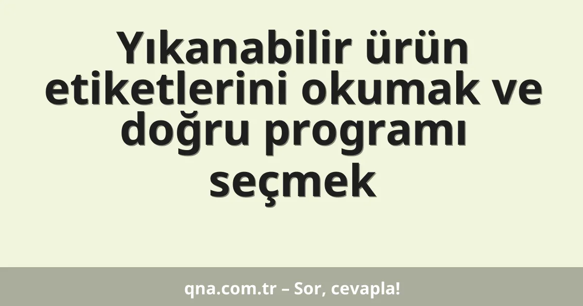 Yıkanabilir ürün etiketlerini okumak ve doğru programı seçmek