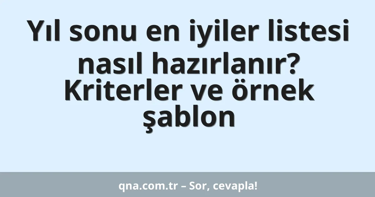 Yıl sonu en iyiler listesi nasıl hazırlanır? Kriterler ve örnek şablon