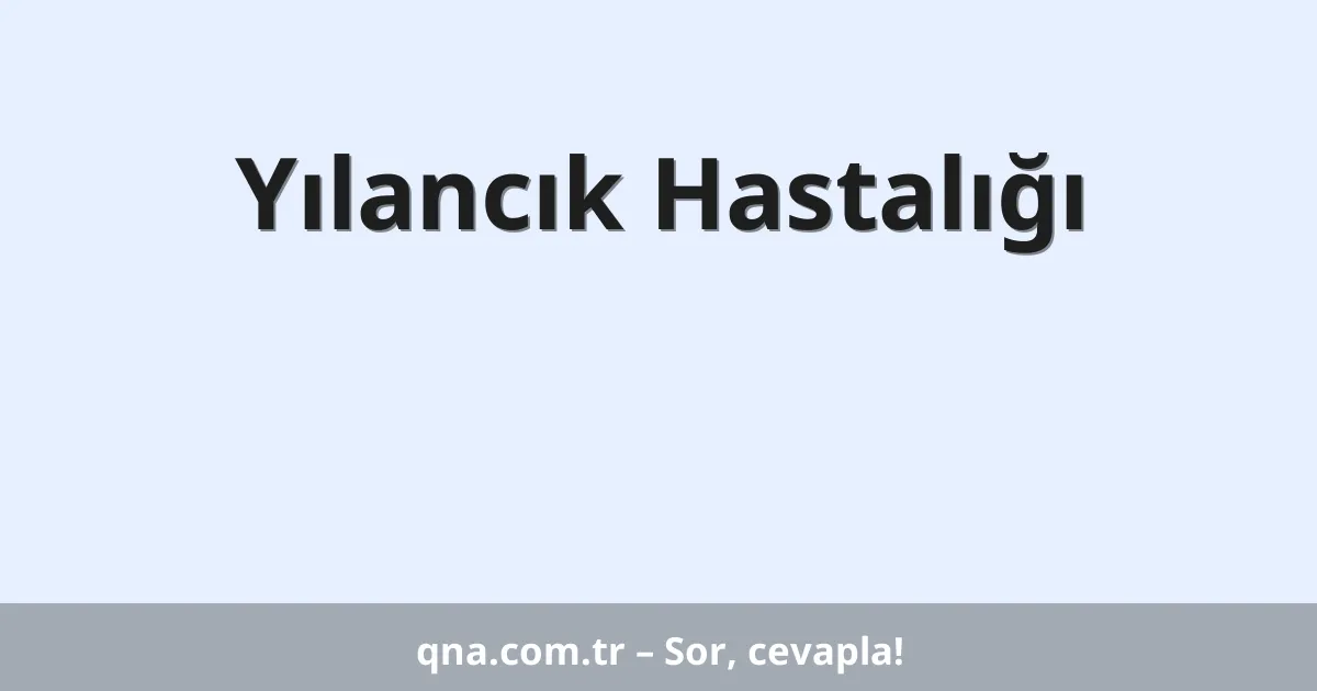Yılancık Hastalığı