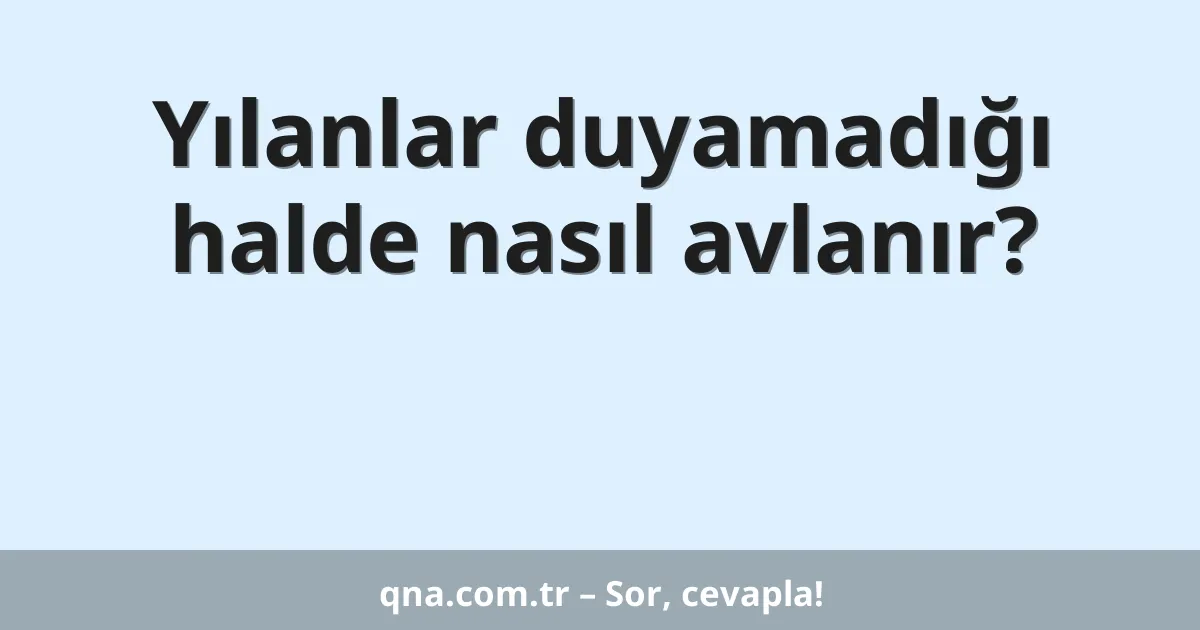 Yılanlar duyamadığı halde nasıl avlanır?