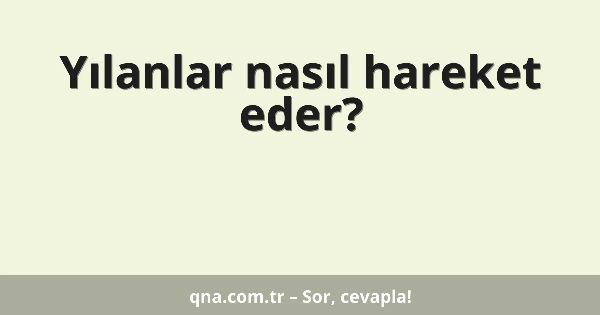 Yılanlar nasıl hareket eder?