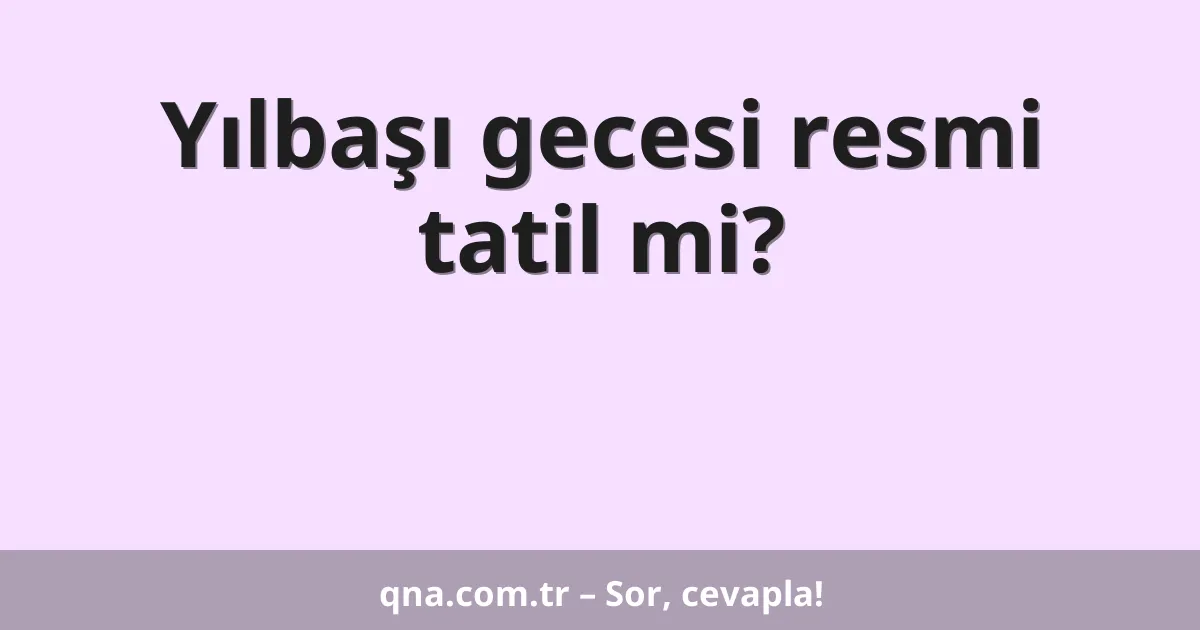 Yılbaşı gecesi resmi tatil mi?