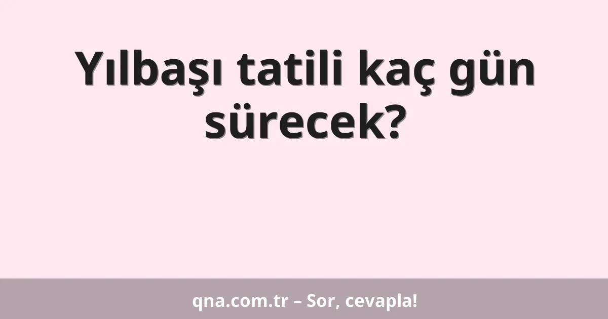 Yılbaşı tatili kaç gün sürecek?