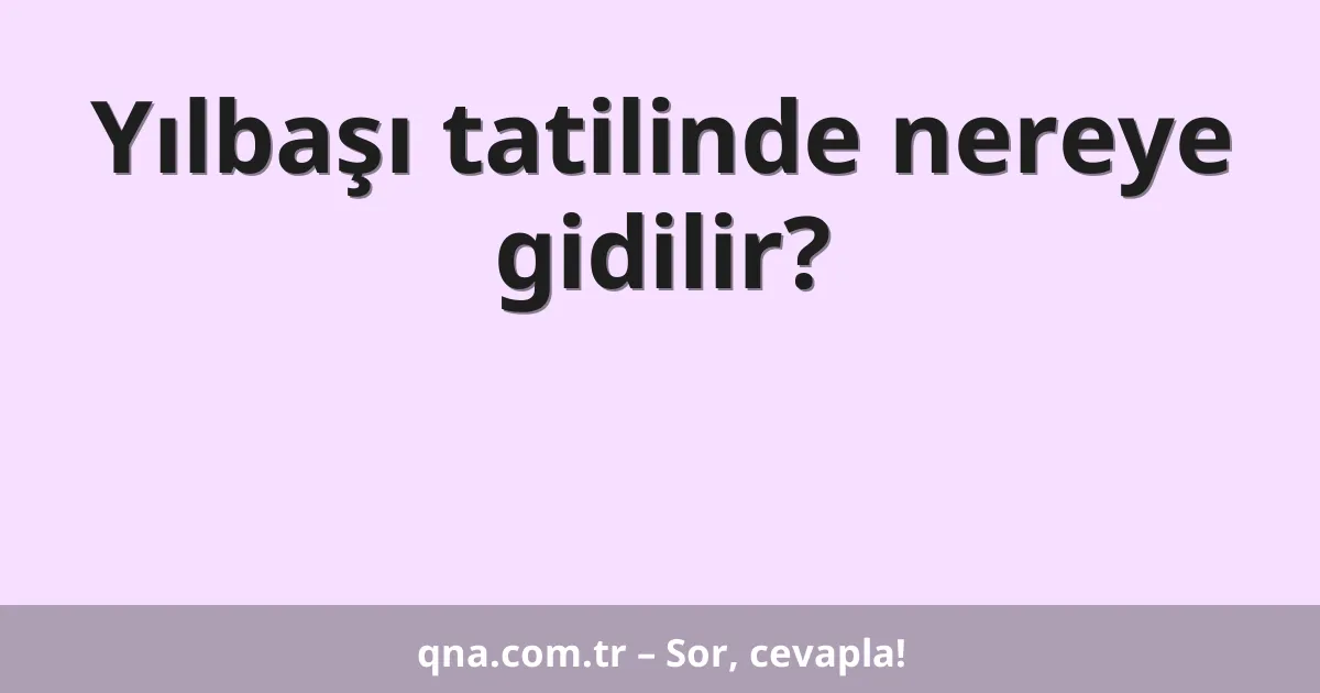 Yılbaşı tatilinde nereye gidilir?