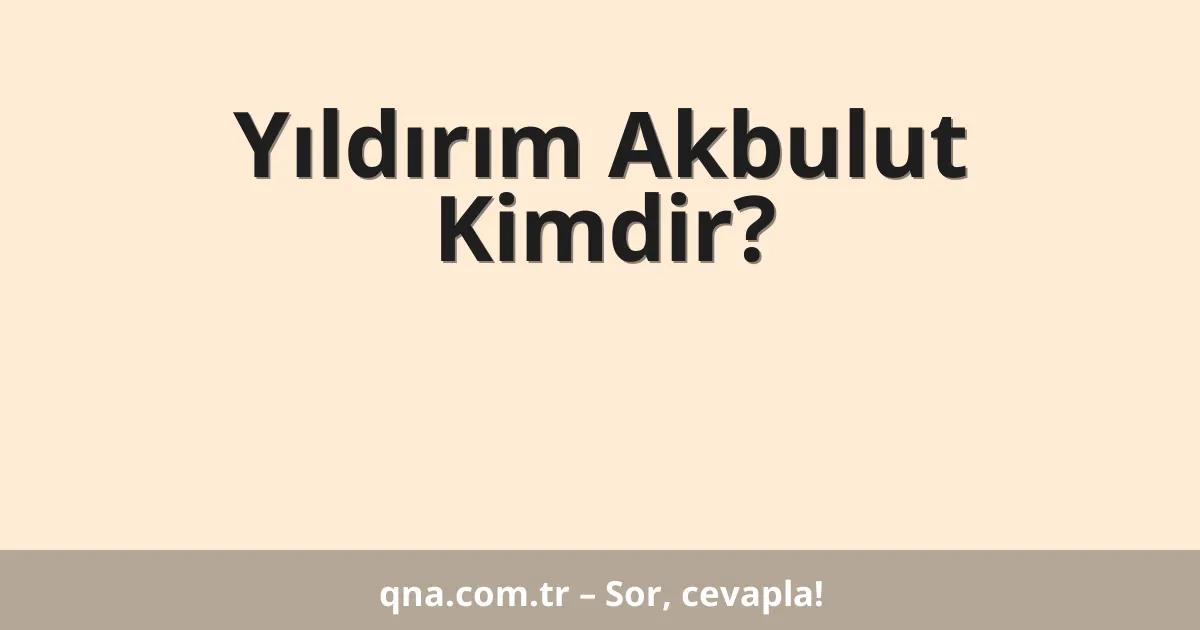 Yıldırım Akbulut Kimdir?