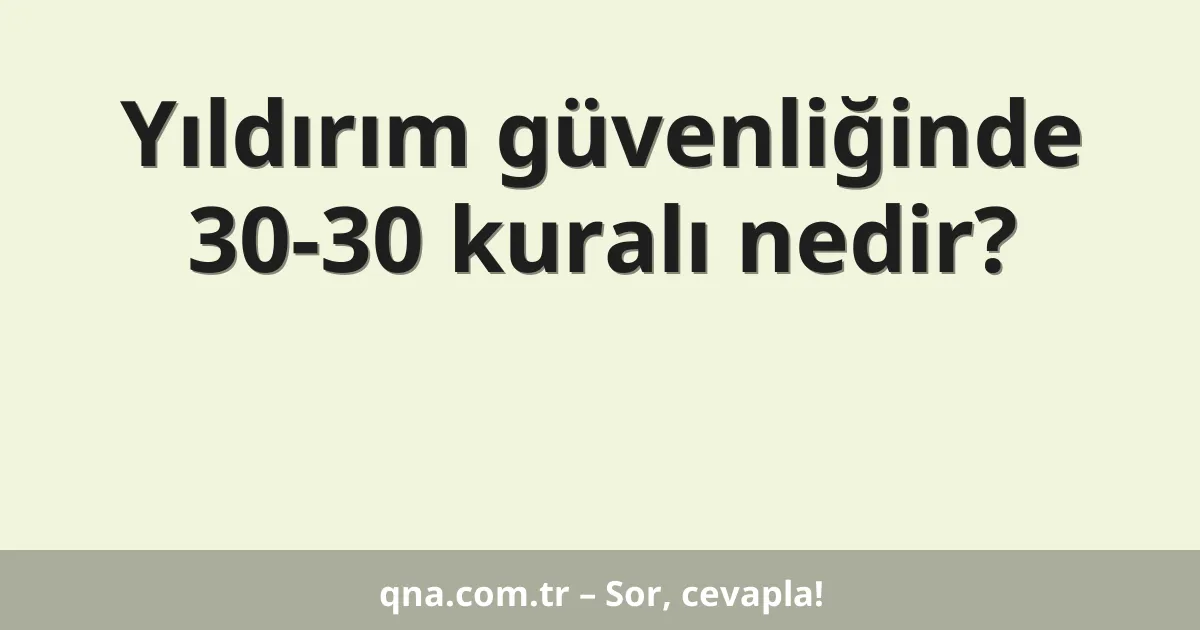 Yıldırım güvenliğinde 30-30 kuralı nedir?