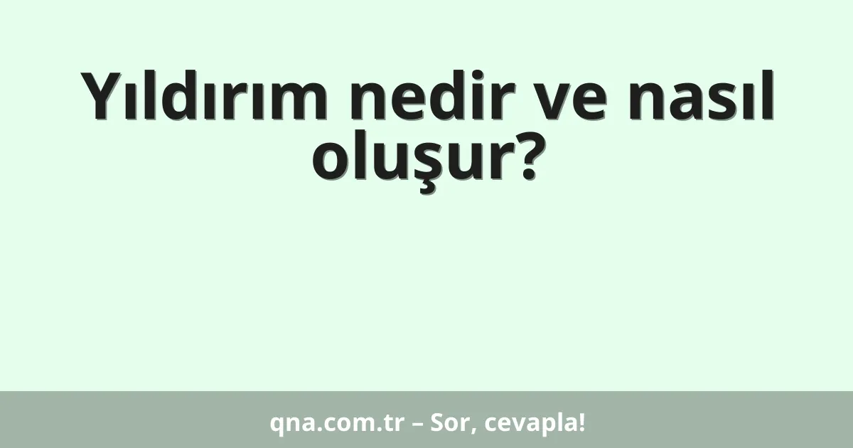 Yıldırım nedir ve nasıl oluşur?