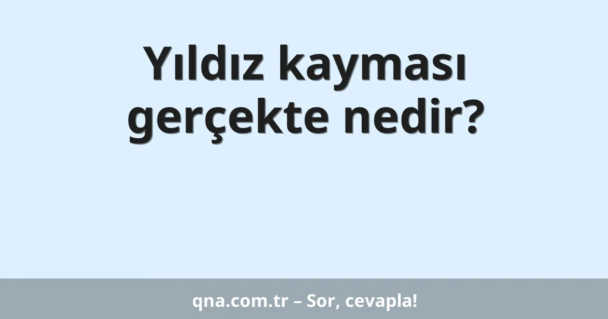 Yıldız kayması gerçekte nedir?