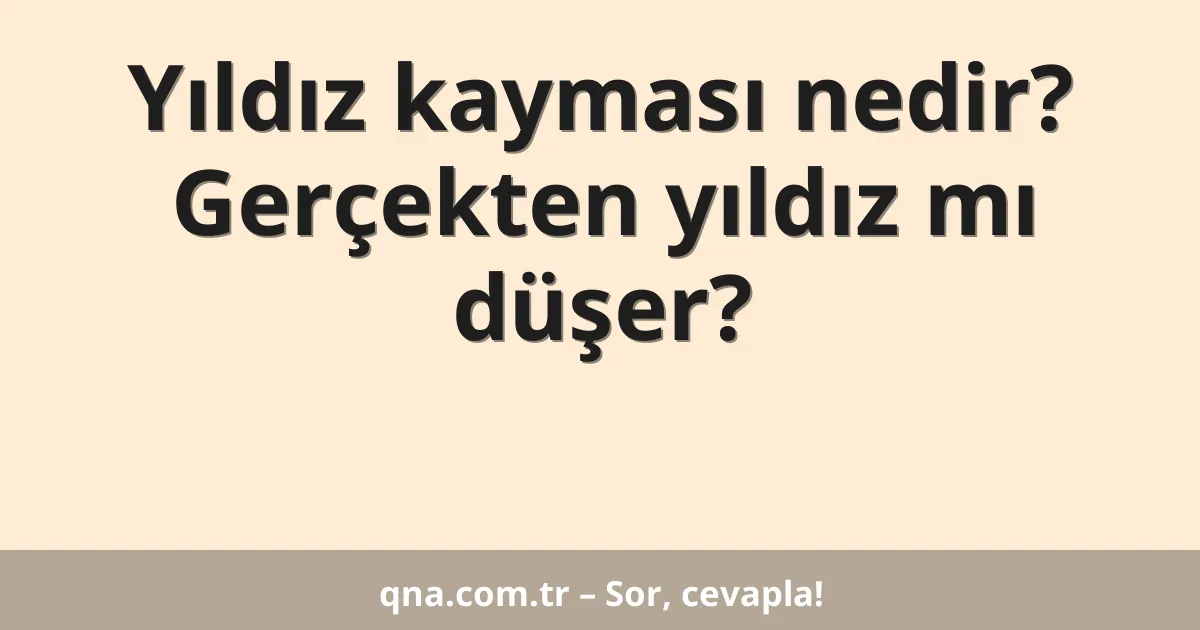 Yıldız kayması nedir? Gerçekten yıldız mı düşer?