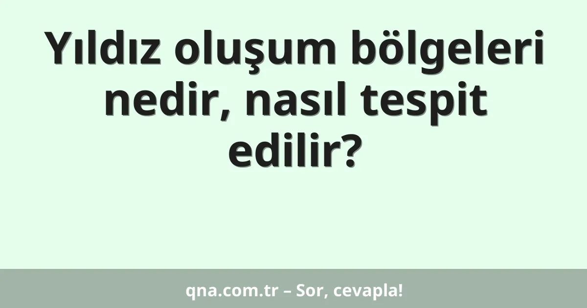 Yıldız oluşum bölgeleri nedir, nasıl tespit edilir?