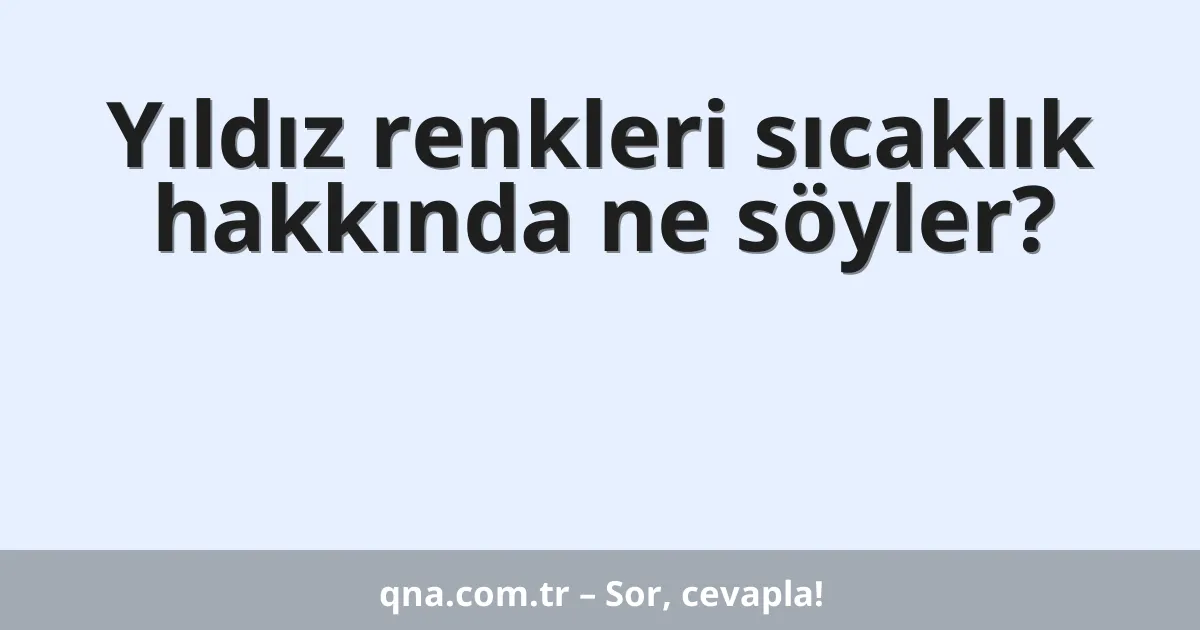 Yıldız renkleri sıcaklık hakkında ne söyler?