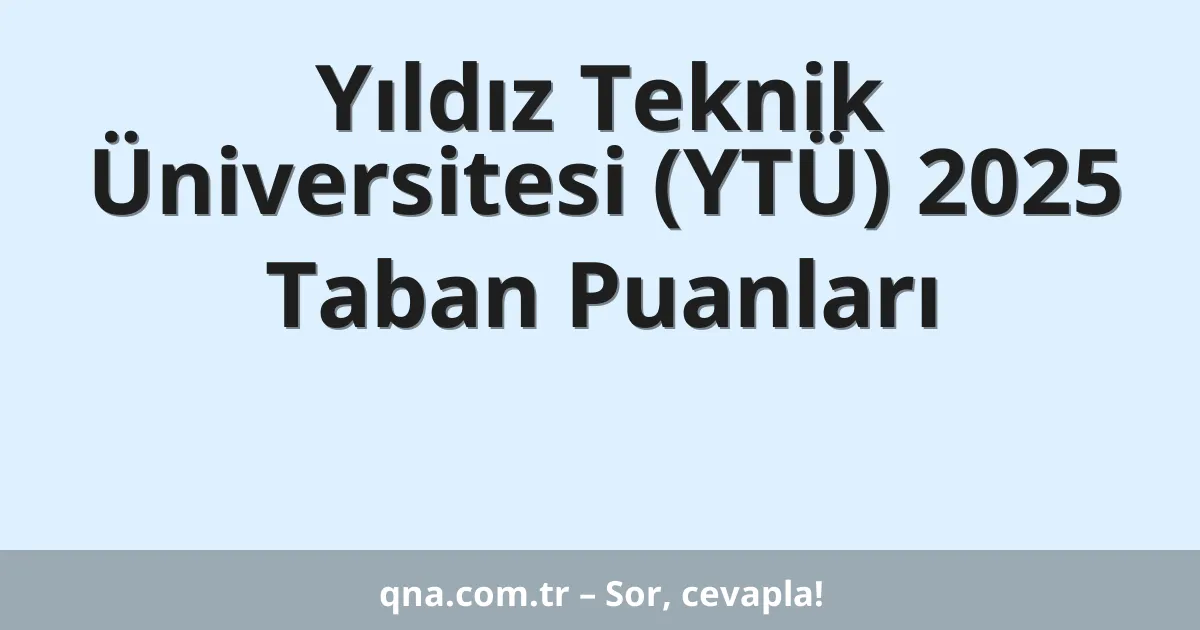 Yıldız Teknik Üniversitesi (YTÜ) 2025 Taban Puanları