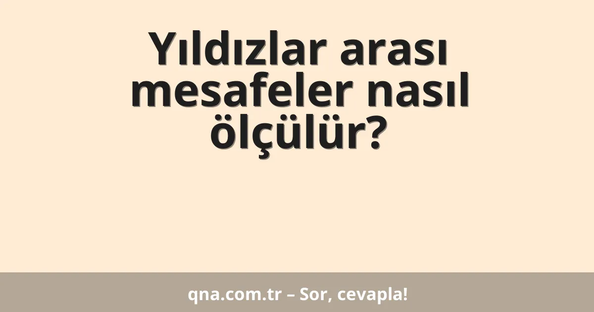 Yıldızlar arası mesafeler nasıl ölçülür?