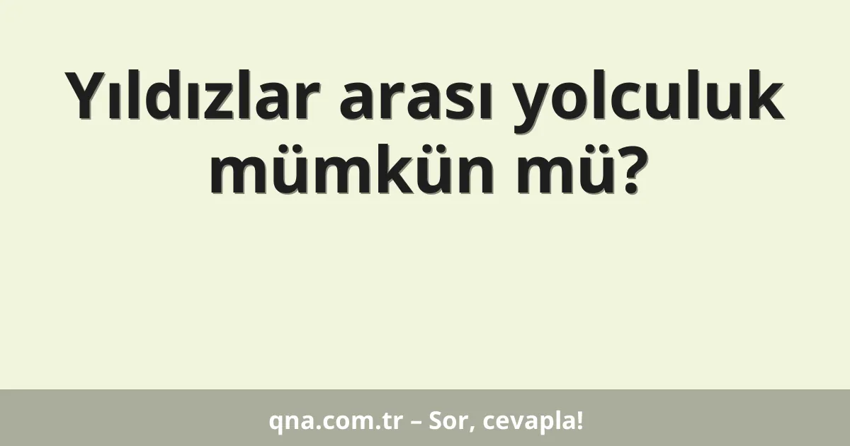 Yıldızlar arası yolculuk mümkün mü?