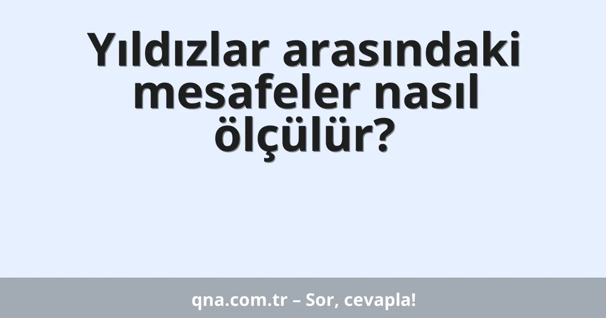 Yıldızlar arasındaki mesafeler nasıl ölçülür?