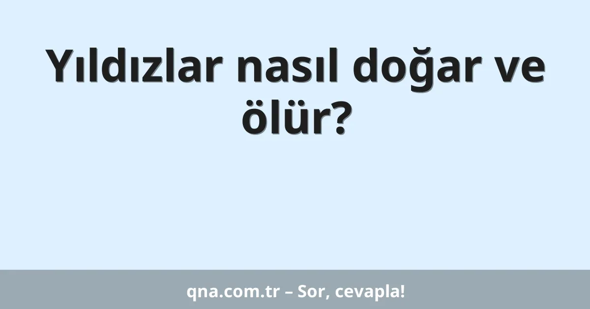 Yıldızlar nasıl doğar ve ölür?