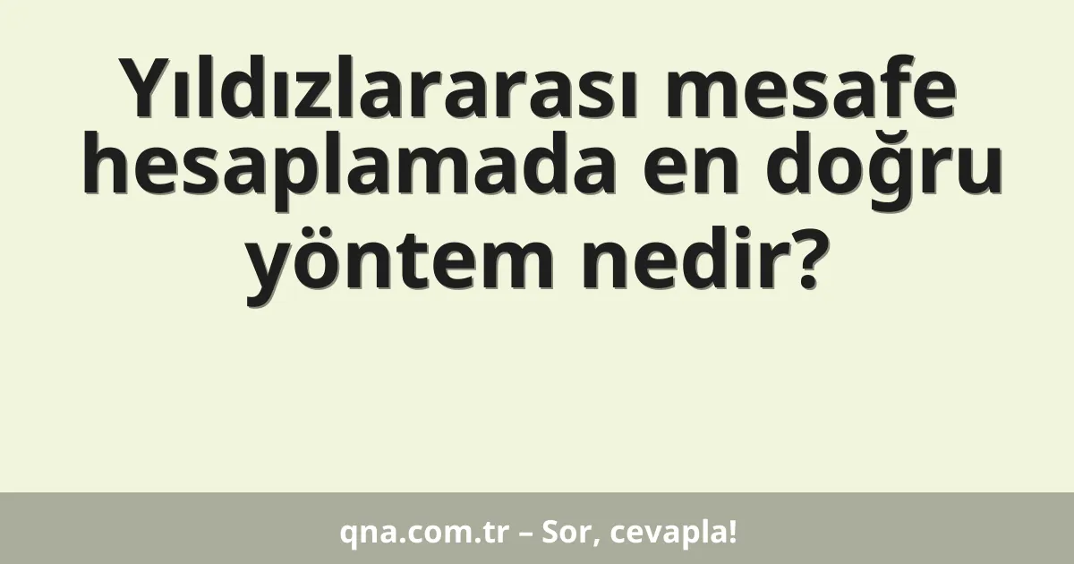Yıldızlararası mesafe hesaplamada en doğru yöntem nedir?