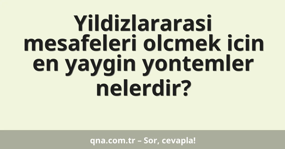 Yildizlararasi mesafeleri olcmek icin en yaygin yontemler nelerdir?