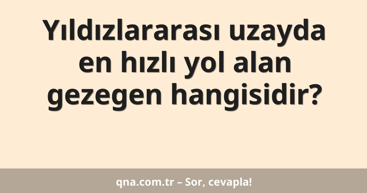 Yıldızlararası uzayda en hızlı yol alan gezegen hangisidir?