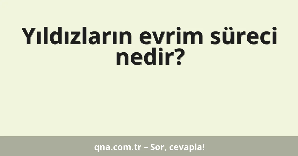 Yıldızların evrim süreci nedir?