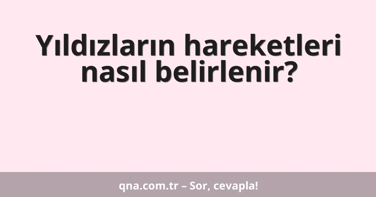 Yıldızların hareketleri nasıl belirlenir?