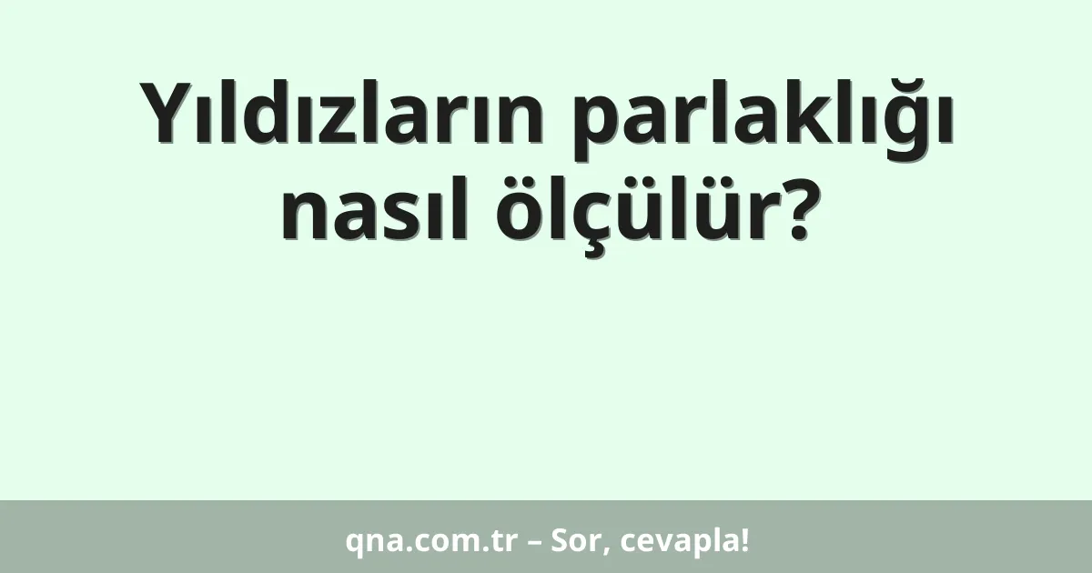 Yıldızların parlaklığı nasıl ölçülür?