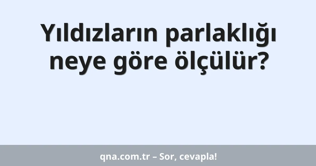 Yıldızların parlaklığı neye göre ölçülür?