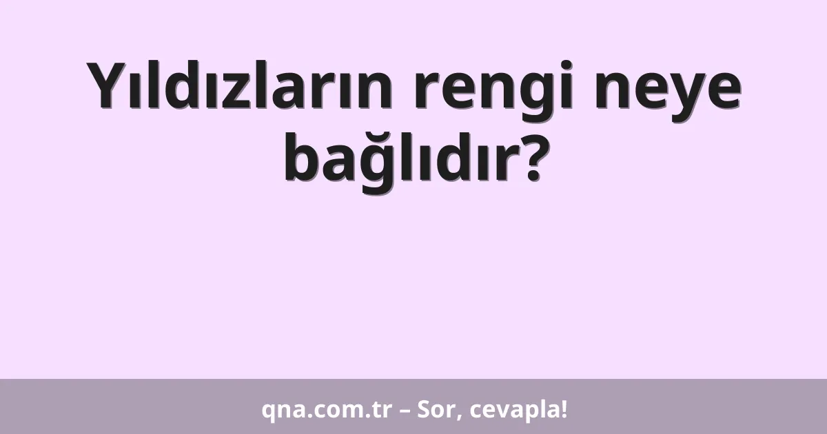 Yıldızların rengi neye bağlıdır?