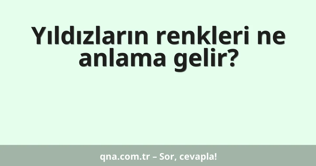 Yıldızların renkleri ne anlama gelir?