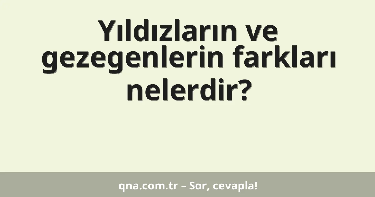 Yıldızların ve gezegenlerin farkları nelerdir?