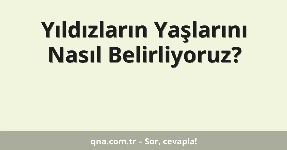 Yıldızların Yaşlarını Nasıl Belirliyoruz?