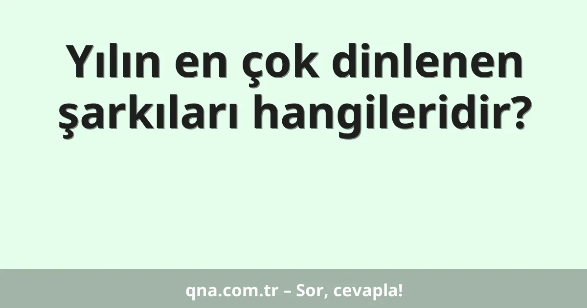 Yılın en çok dinlenen şarkıları hangileridir?