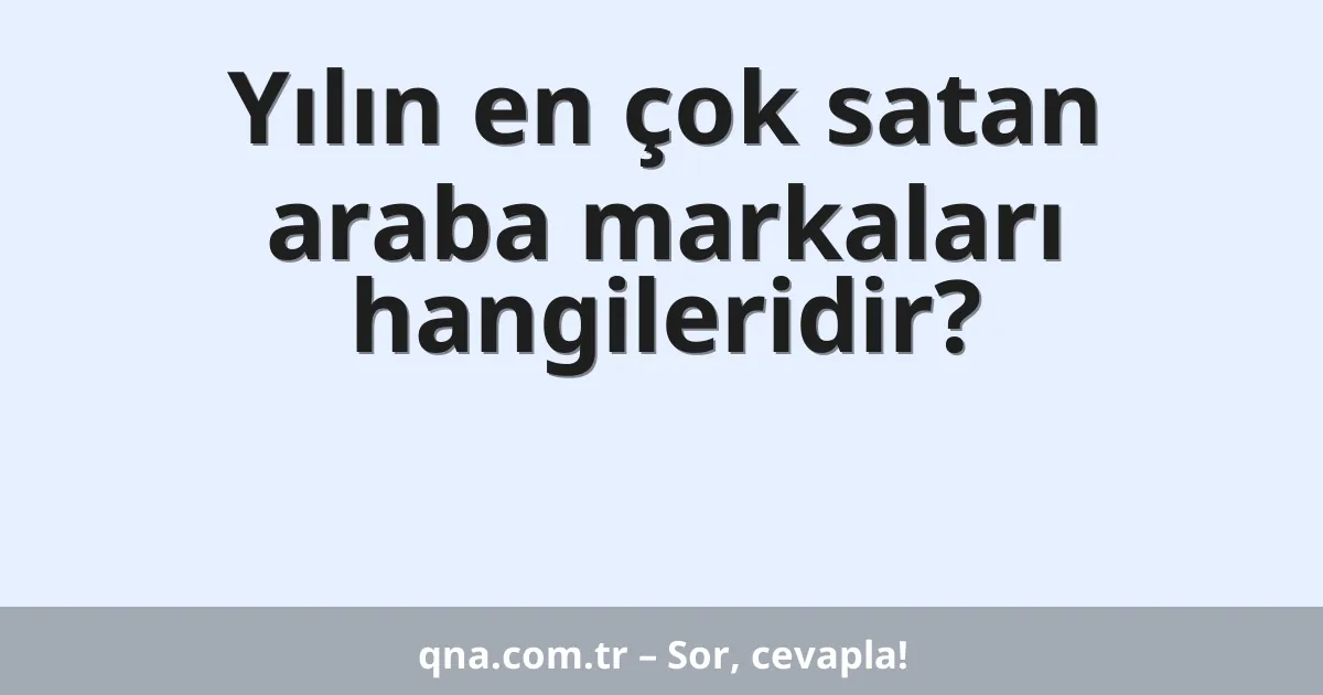 Yılın en çok satan araba markaları hangileridir?