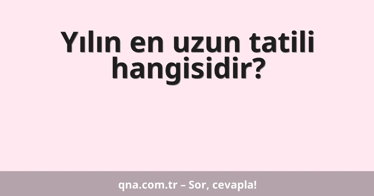 Yılın en uzun tatili hangisidir?