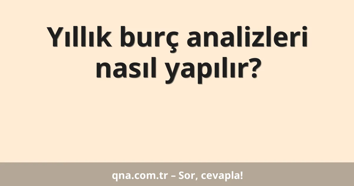 Yıllık burç analizleri nasıl yapılır?
