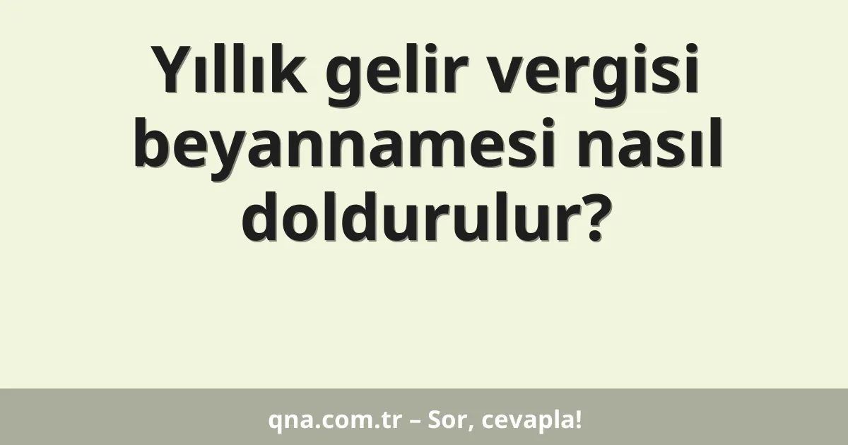 Yıllık gelir vergisi beyannamesi nasıl doldurulur?