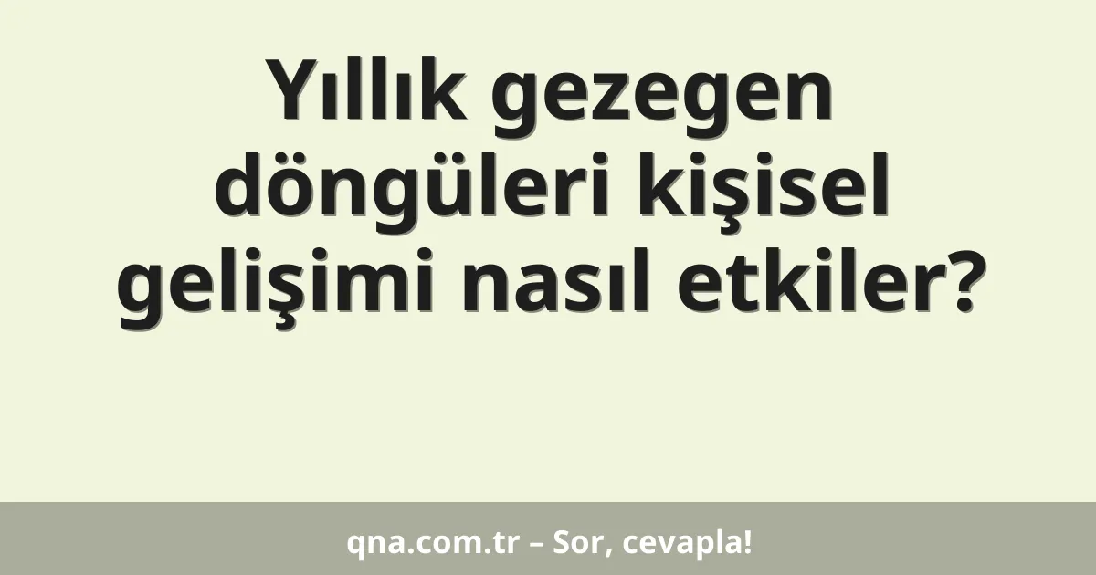 Yıllık gezegen döngüleri kişisel gelişimi nasıl etkiler?