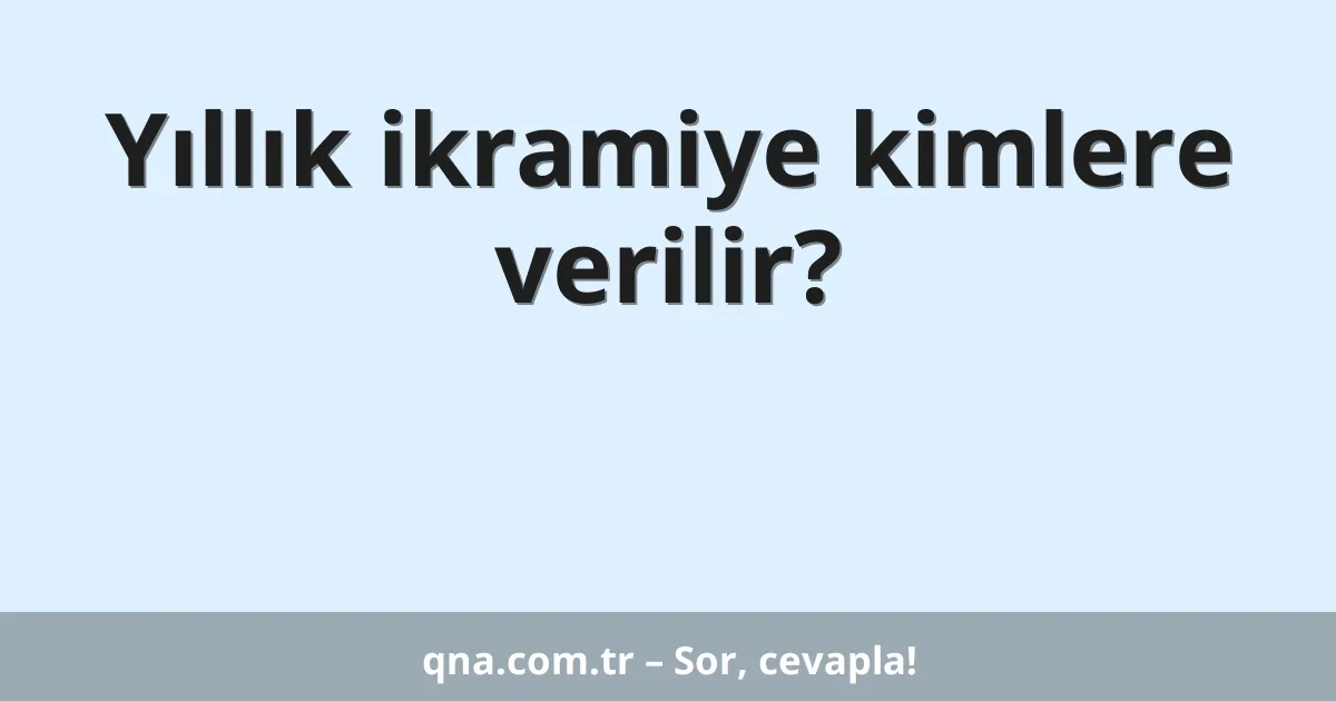 Yıllık ikramiye kimlere verilir?