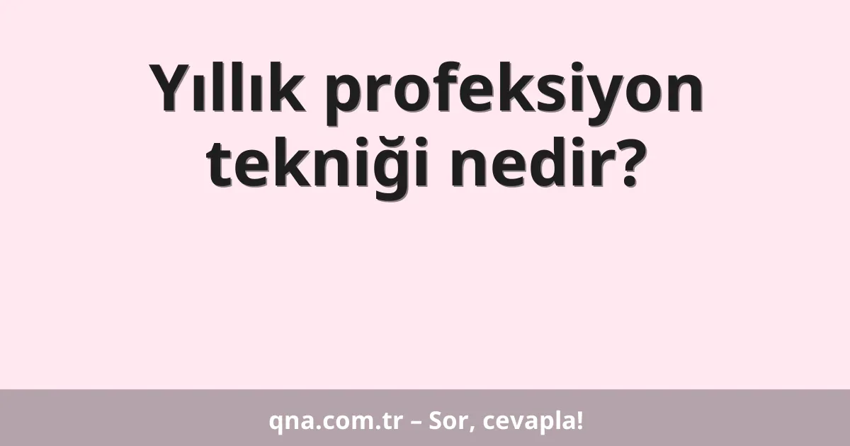 Yıllık profeksiyon tekniği nedir?