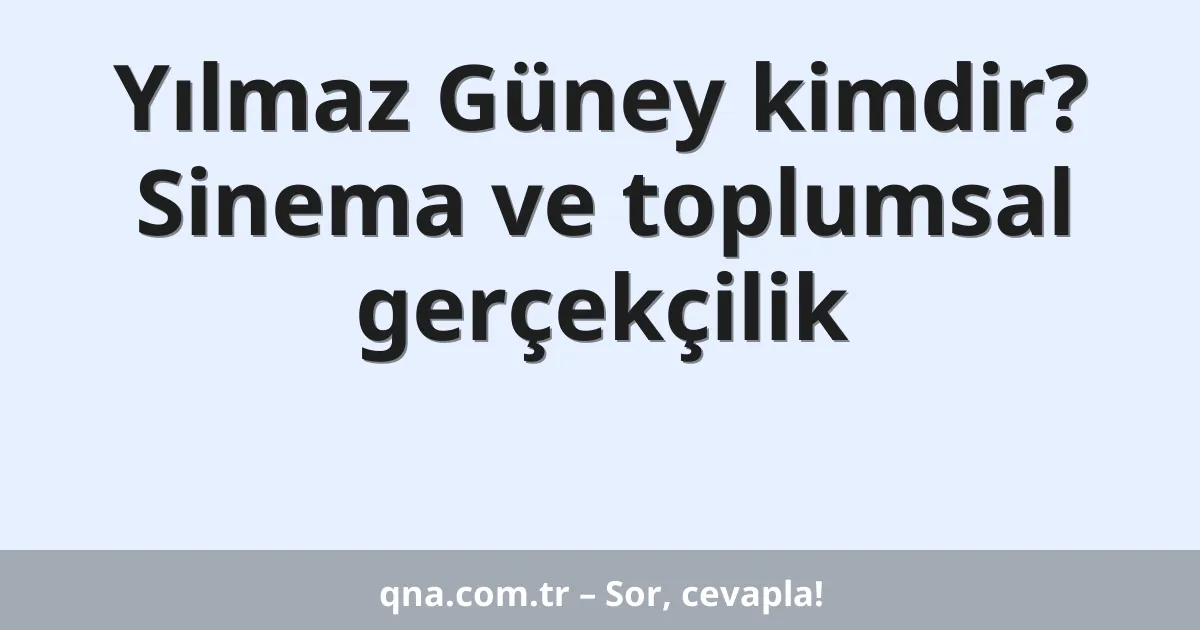 Yılmaz Güney kimdir? Sinema ve toplumsal gerçekçilik