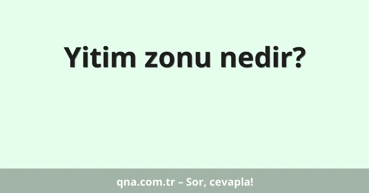 Yitim zonu nedir?