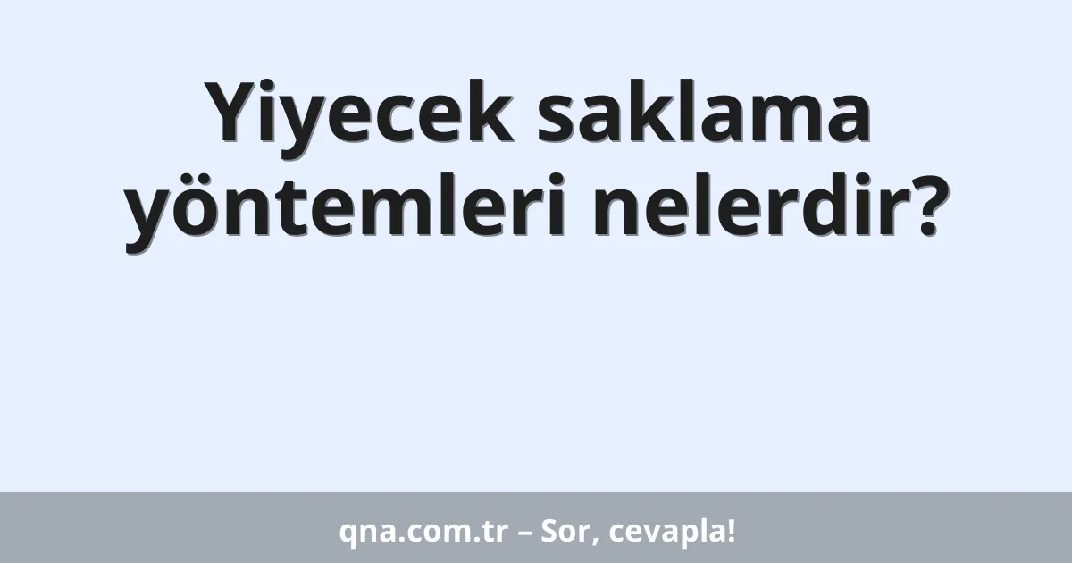 Yiyecek saklama yöntemleri nelerdir?