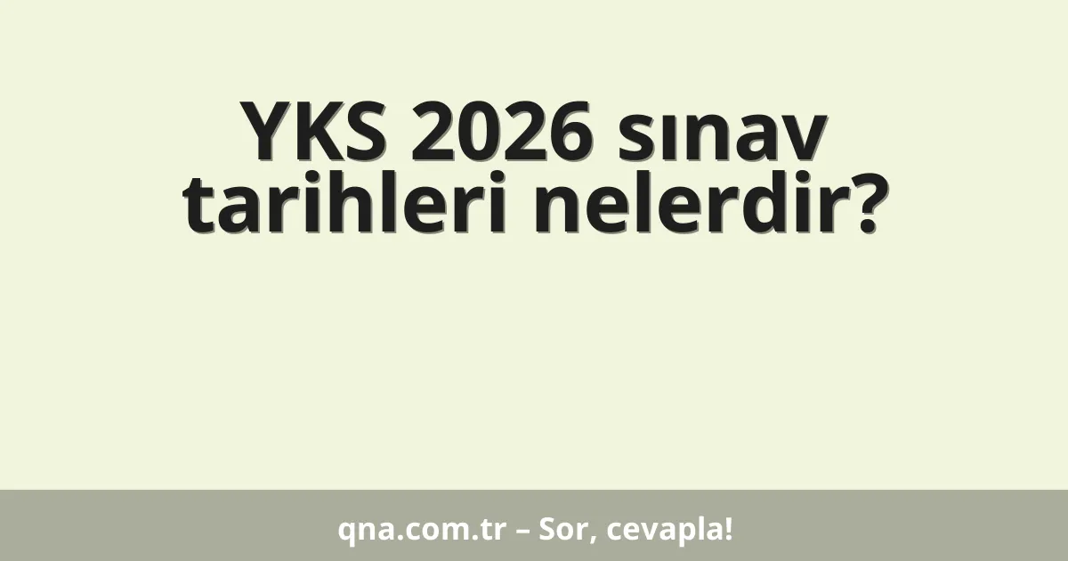YKS 2026 sınav tarihleri nelerdir?