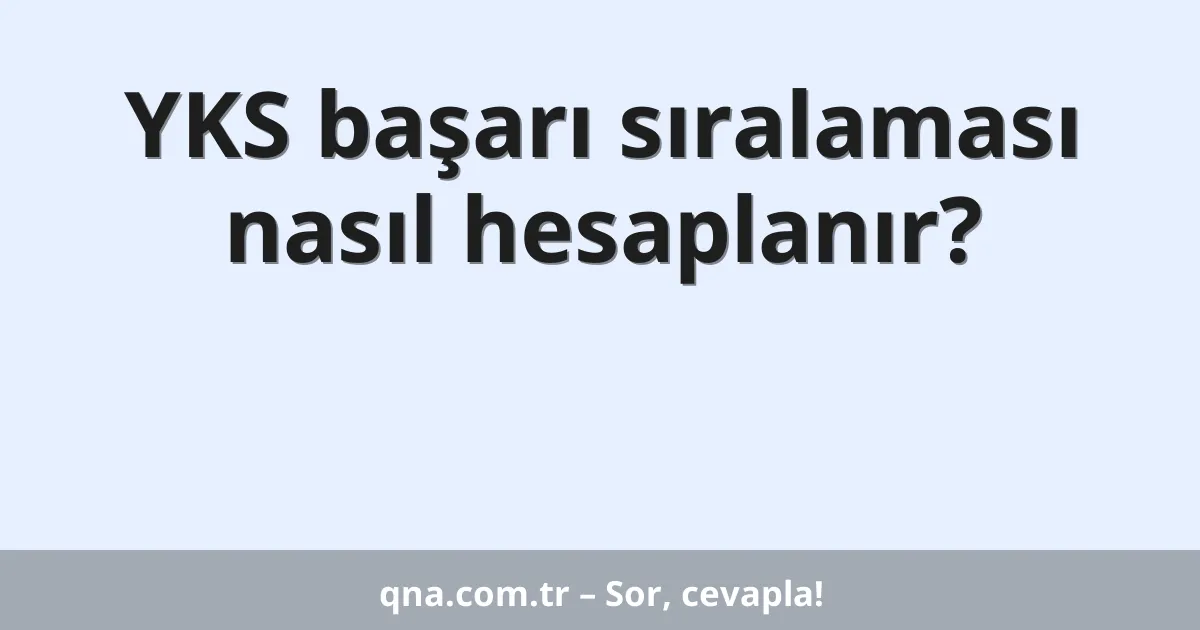 YKS başarı sıralaması nasıl hesaplanır?